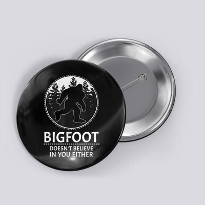Bigfoot Doesn't Believe In You Either Sasquatch Button