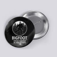 Bigfoot Doesn't Believe In You Either Sasquatch Button