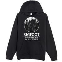 Bigfoot Doesn't Believe In You Either Sasquatch Premium Pullover Hoodie