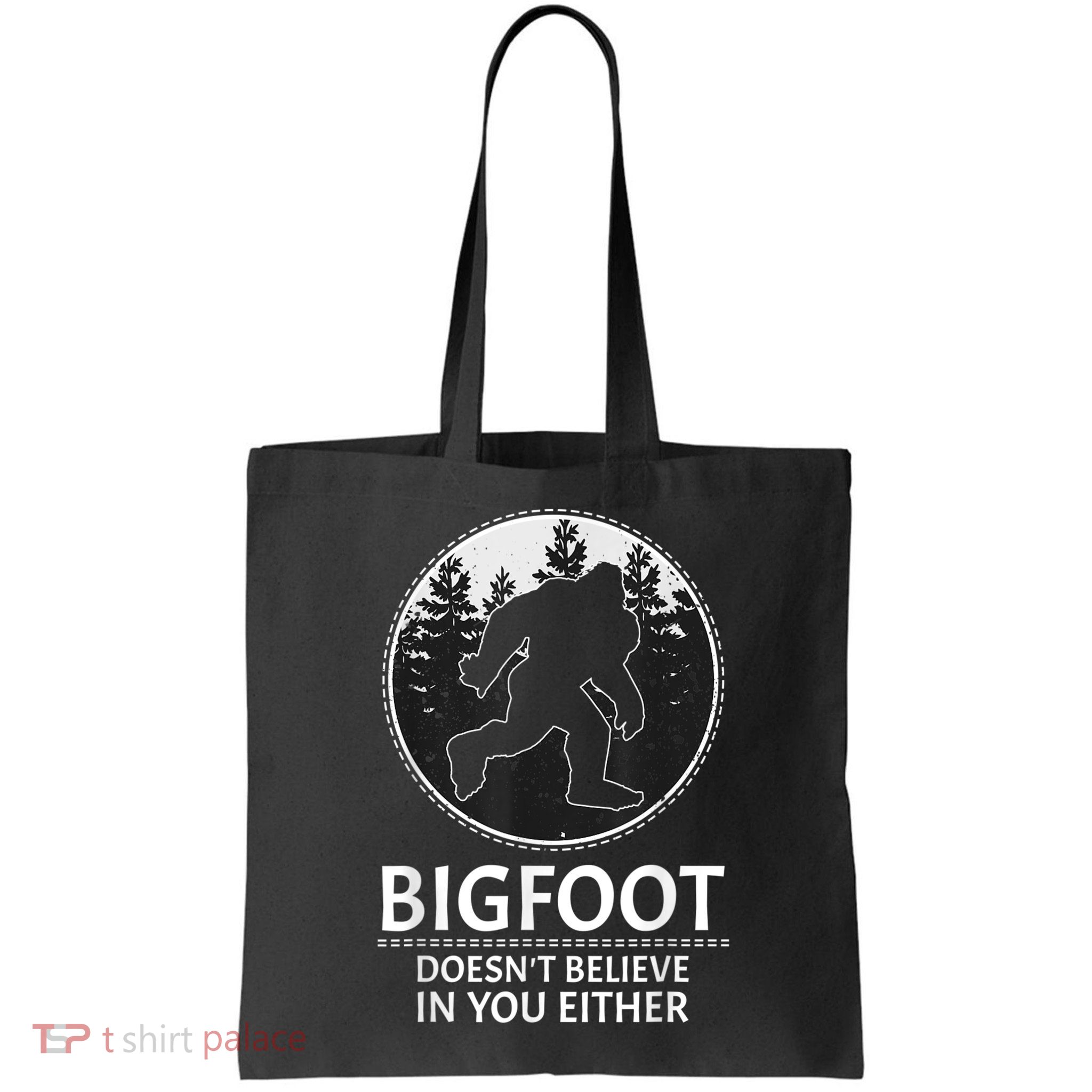 Bigfoot Doesn't Believe In You Either Sasquatch Bag