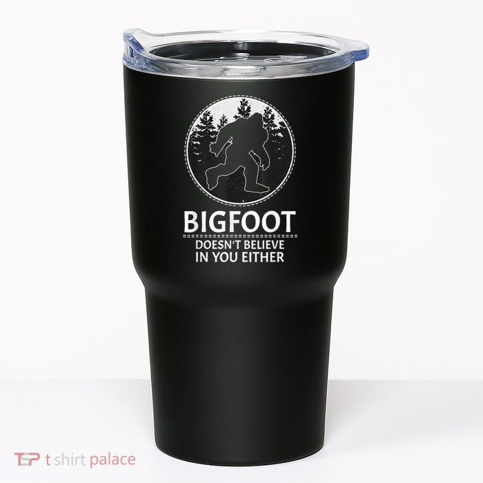 Bigfoot Doesn't Believe In You Either Sasquatch Tumbler