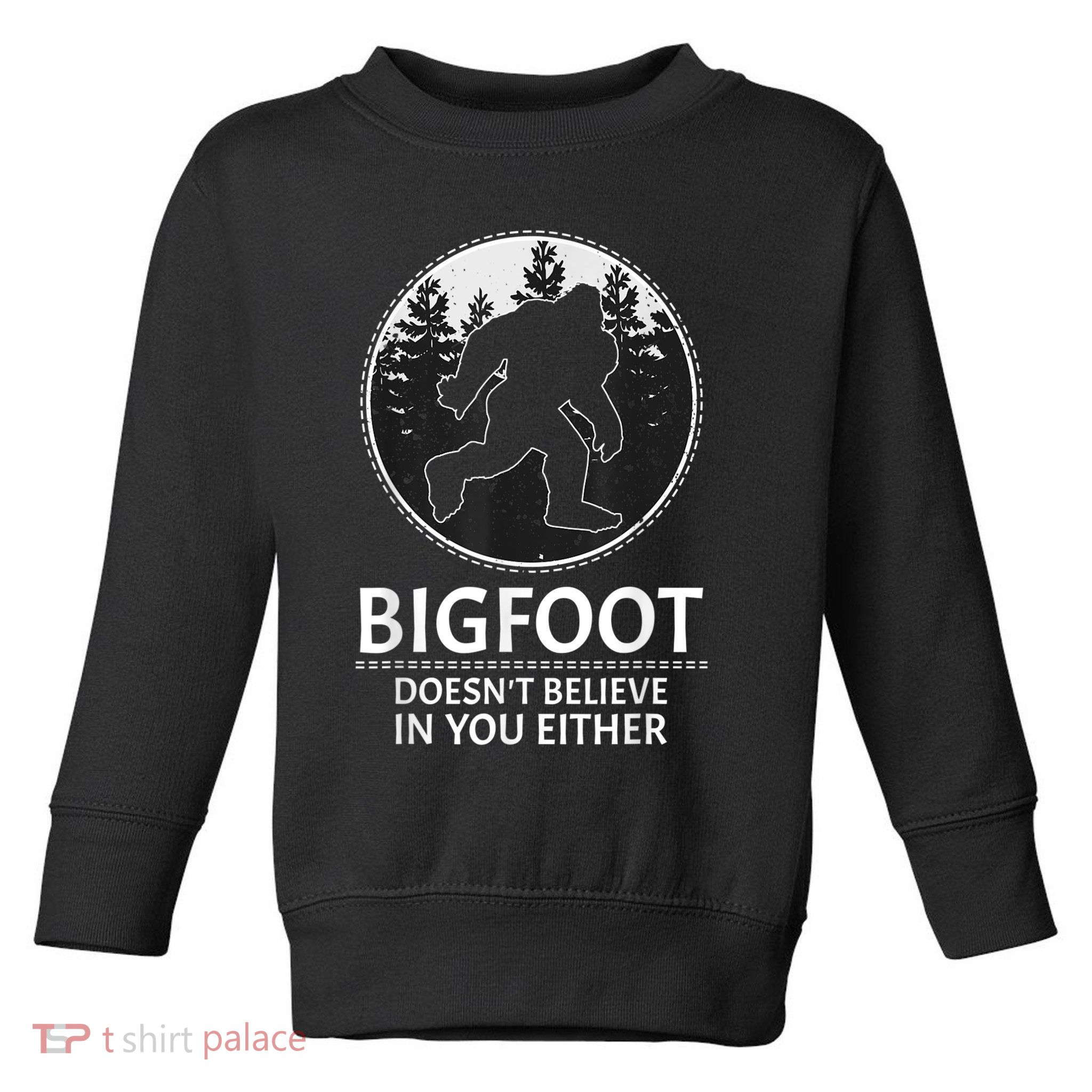 Bigfoot Doesn't Believe In You Either Sasquatch Toddler Sweatshirt