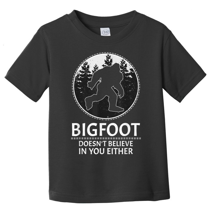 Bigfoot Doesn't Believe In You Either Sasquatch Toddler T-Shirt
