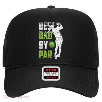 Best Dad By Par Golfing FatherS Day Father Daddy Meaningful Gift High Crown Mesh Back Trucker Hat