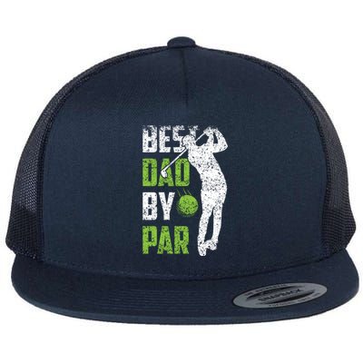 Best Dad By Par Golfing FatherS Day Father Daddy Meaningful Gift Flat Bill Trucker Hat