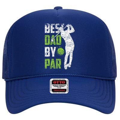 Best Dad By Par Golfing FatherS Day Father Daddy Meaningful Gift High Crown Mesh Back Trucker Hat