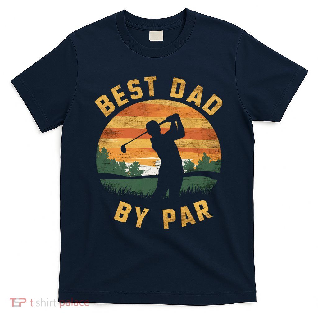 Best Dad By Par For Golf Dad Funny Dad Funny Father’S Day Dad Jokes Golfer Dad T-Shirt