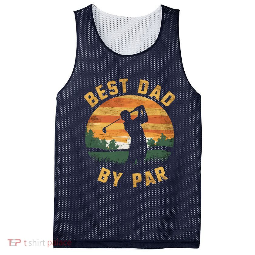 Best Dad By Par For Golf Dad Funny Dad Funny Father’S Day Dad Jokes Golfer Dad Mesh Reversible Basketball Jersey Tank