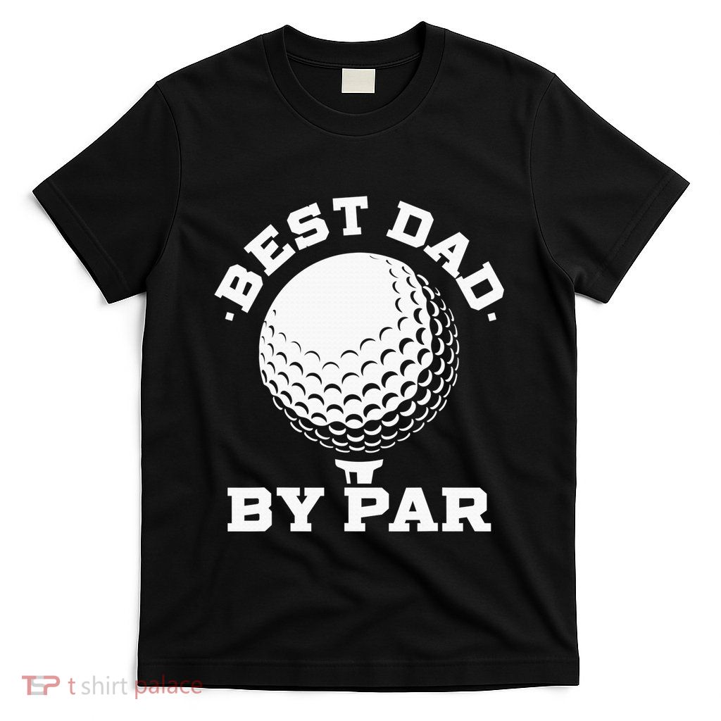 Best Dad By Par Golf Player Golfer Dad Fathers Day T-Shirt
