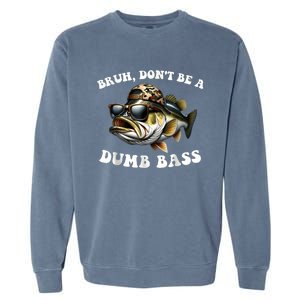 Bruh DonT Be A Dumb Bass Funny Bass Fishing Garment-Dyed Sweatshirt