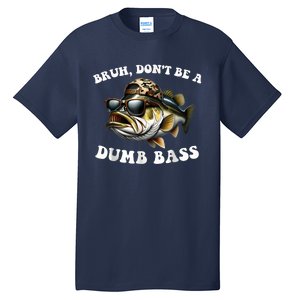 Bruh DonT Be A Dumb Bass Funny Bass Fishing Tall T-Shirt