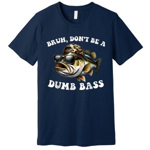 Bruh DonT Be A Dumb Bass Funny Bass Fishing Premium T-Shirt