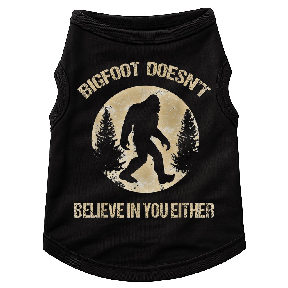 Bigfoot Doesnt Believe In You Either T Bigfoot Is Real Doggie Tank