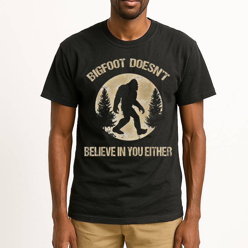 Bigfoot Doesnt Believe In You Either T Bigfoot Is Real Tall T-Shirt