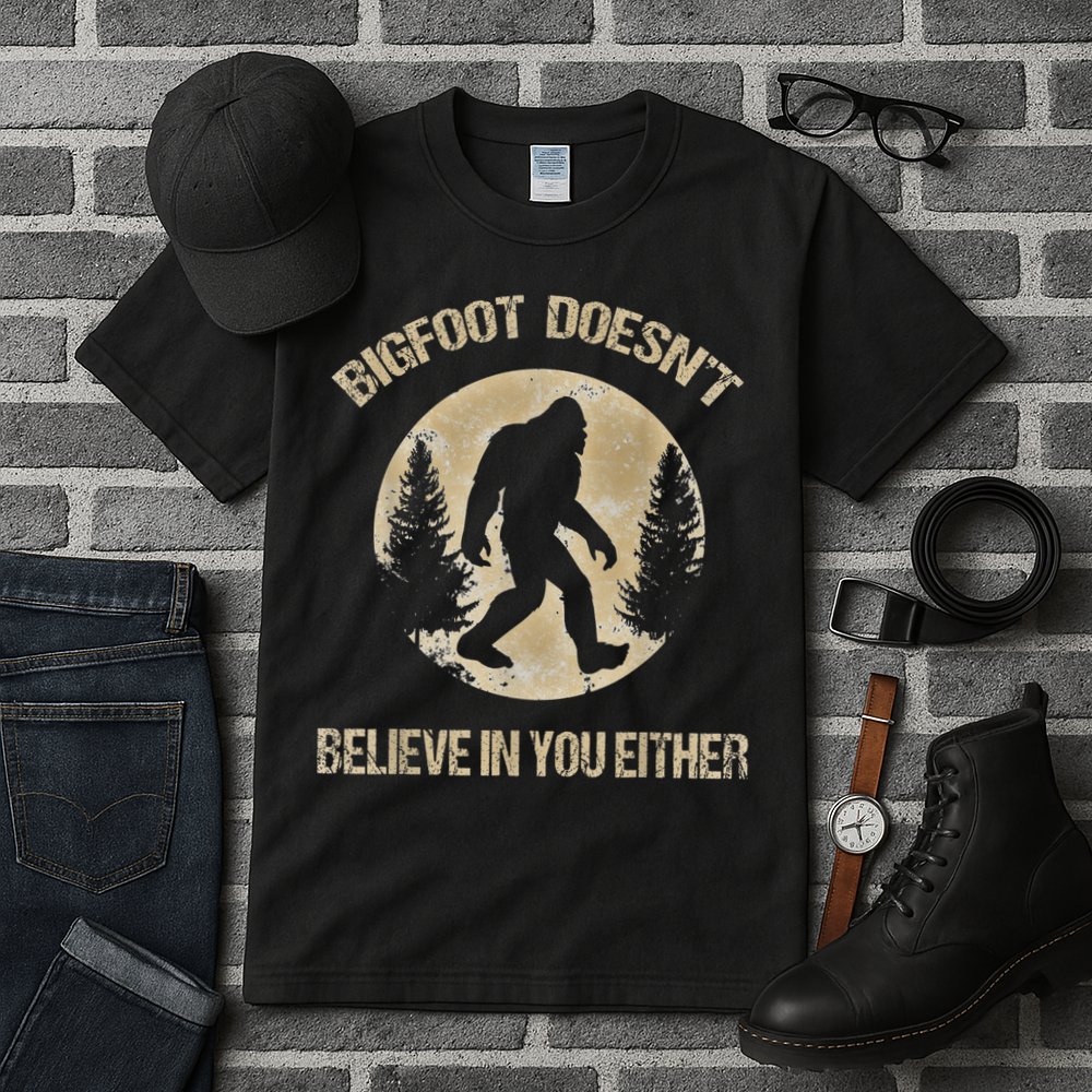 Bigfoot Doesnt Believe In You Either T Bigfoot Is Real Tall T-Shirt