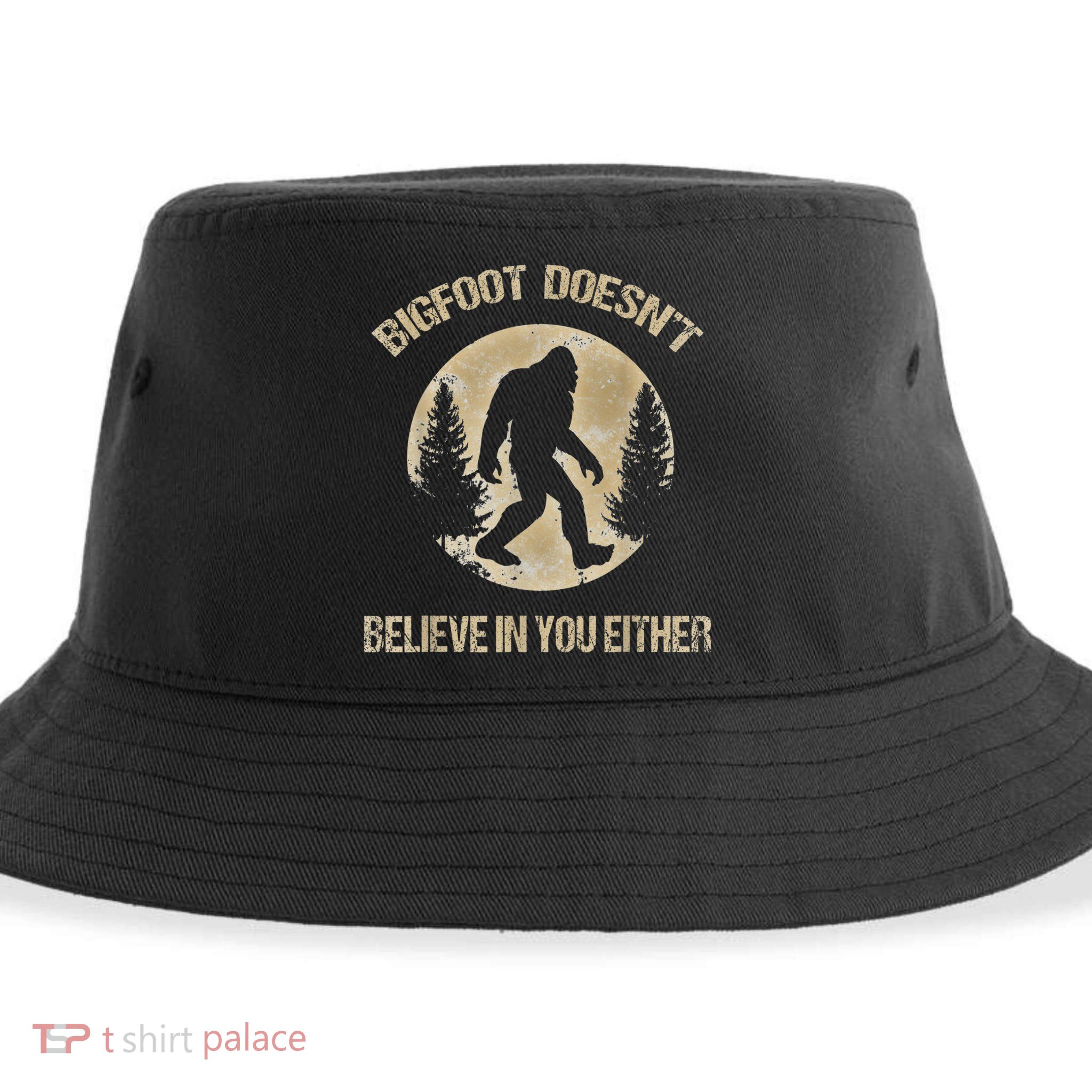 Bigfoot Doesnt Believe In You Either T Bigfoot Is Real Sustainable Bucket Hat