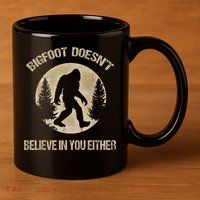 Bigfoot Doesnt Believe In You Either T Bigfoot Is Real 11oz C Handle Ceramic Mug