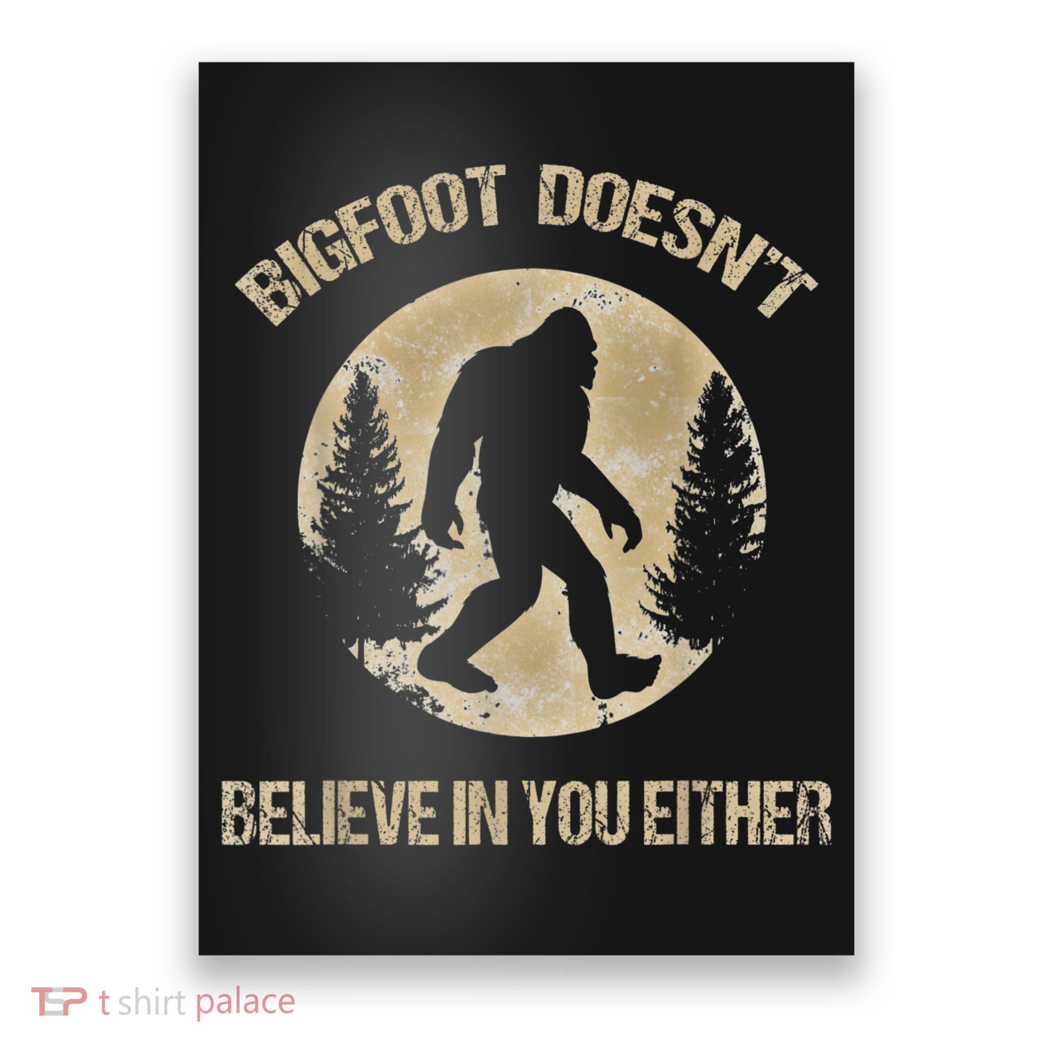 Bigfoot Doesnt Believe In You Either T Bigfoot Is Real Poster