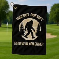 Bigfoot Doesnt Believe In You Either T Bigfoot Is Real Golf Towel