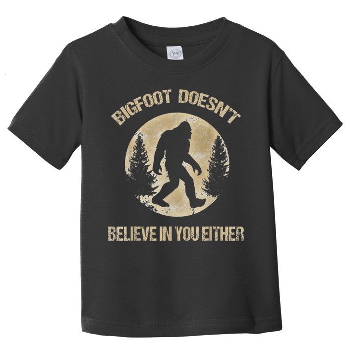 Bigfoot Doesnt Believe In You Either T Bigfoot Is Real Toddler T-Shirt