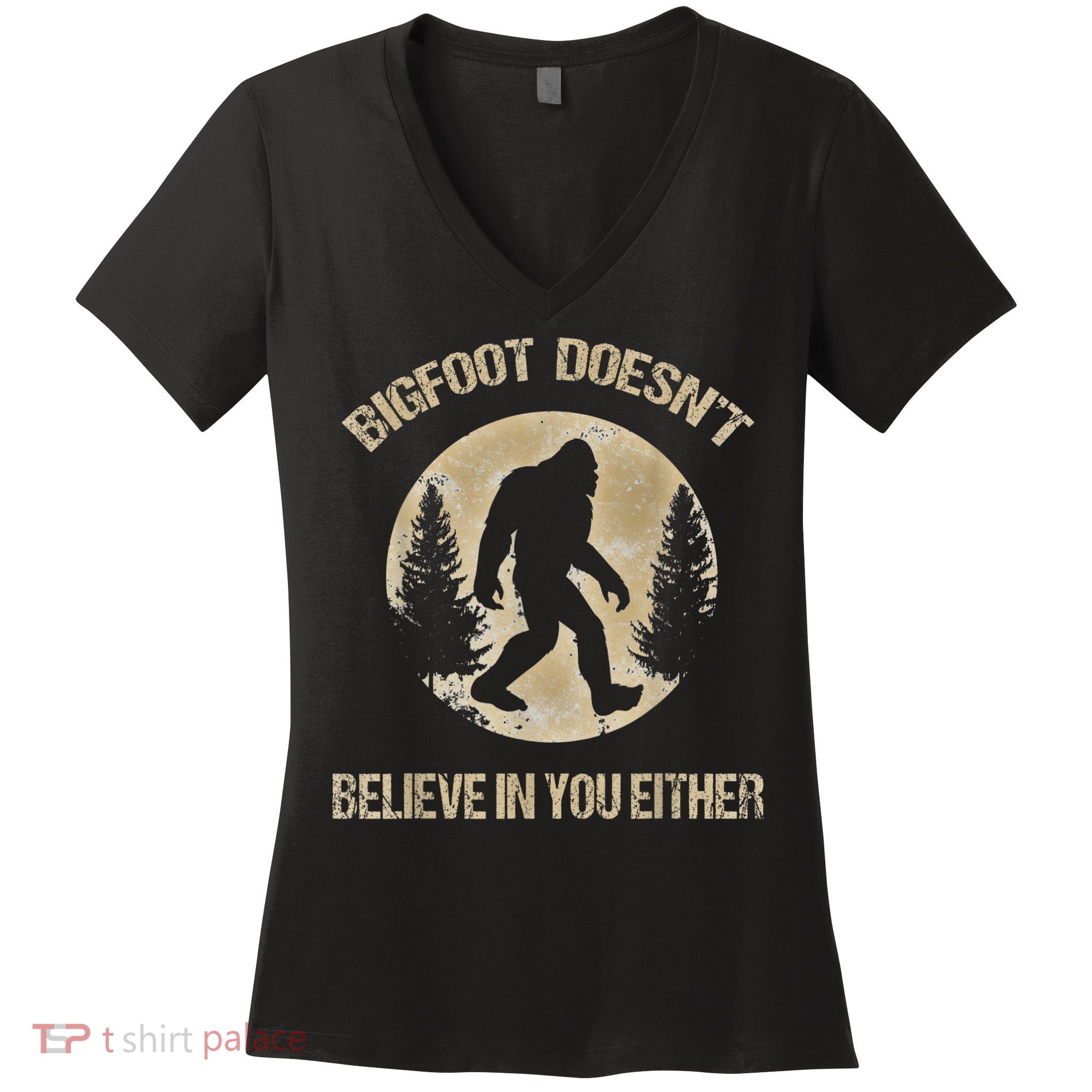 Bigfoot Doesnt Believe In You Either T Bigfoot Is Real Women's V-Neck T-Shirt