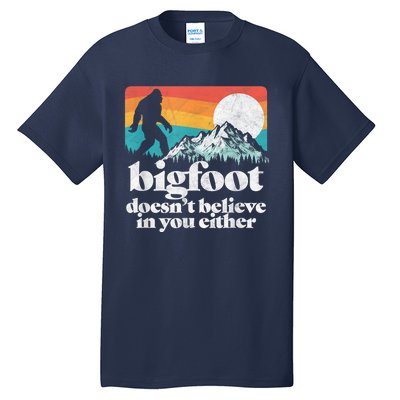 Bigfoot DoesnT Believe In You Either Funny Sasquatch Tall T-Shirt