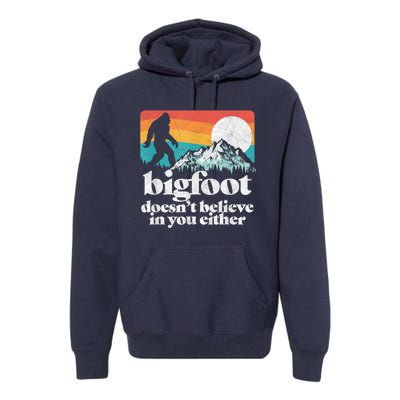 Bigfoot DoesnT Believe In You Either Funny Sasquatch Premium Hoodie