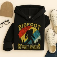 Bigfoot Doesn't Believe In You Either Hoodie