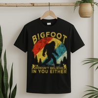 Bigfoot Doesn't Believe In You Either T-Shirt