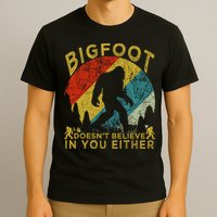 Bigfoot Doesn't Believe In You Either T-Shirt
