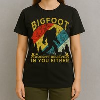 Bigfoot Doesn't Believe In You Either T-Shirt