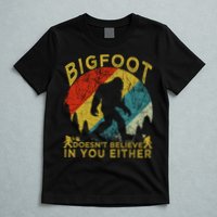 Bigfoot Doesn't Believe In You Either T-Shirt