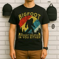 Bigfoot Doesn't Believe In You Either T-Shirt