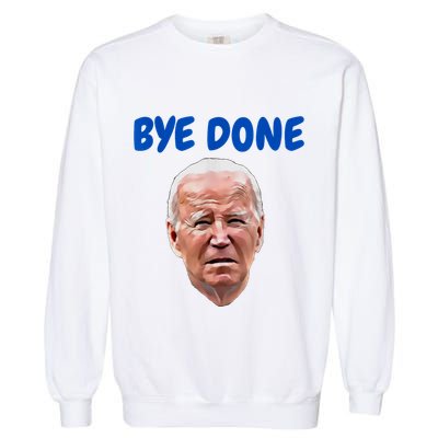Bye Done Bye Bye Biden Out Of Office Garment-Dyed Sweatshirt