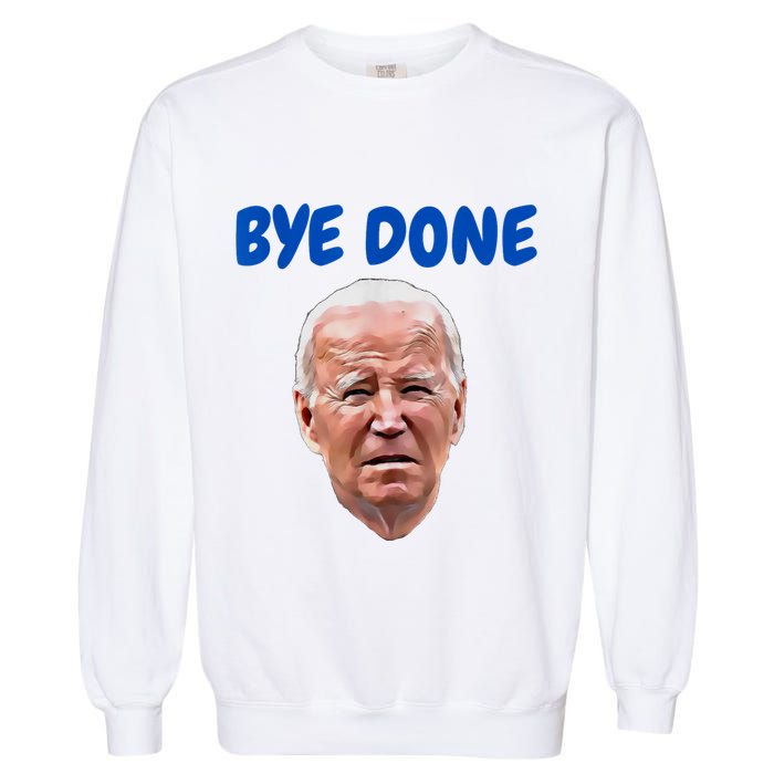 Bye Done Bye Bye Biden Out Of Office Garment-Dyed Sweatshirt