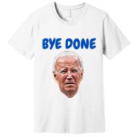 Bye Done Bye Bye Biden Out Of Office Premium T-Shirt