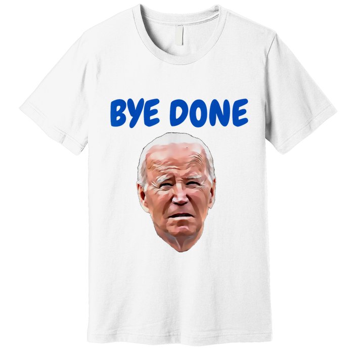 Bye Done Bye Bye Biden Out Of Office Premium T-Shirt
