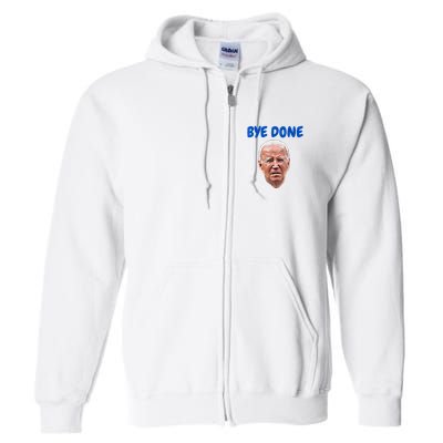 Bye Done Bye Bye Biden Out Of Office Full Zip Hoodie