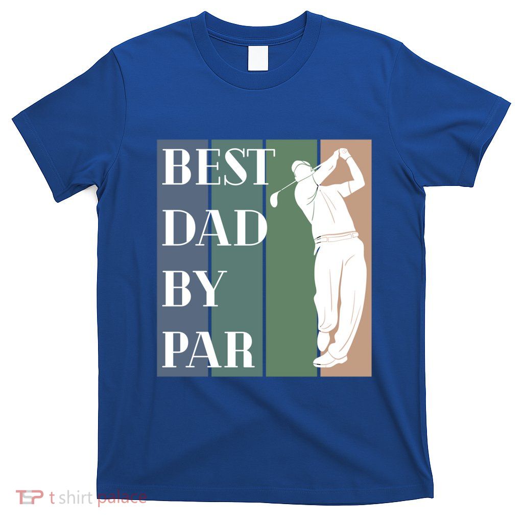 Best Dad By Par Golf Cute Gift T-Shirt