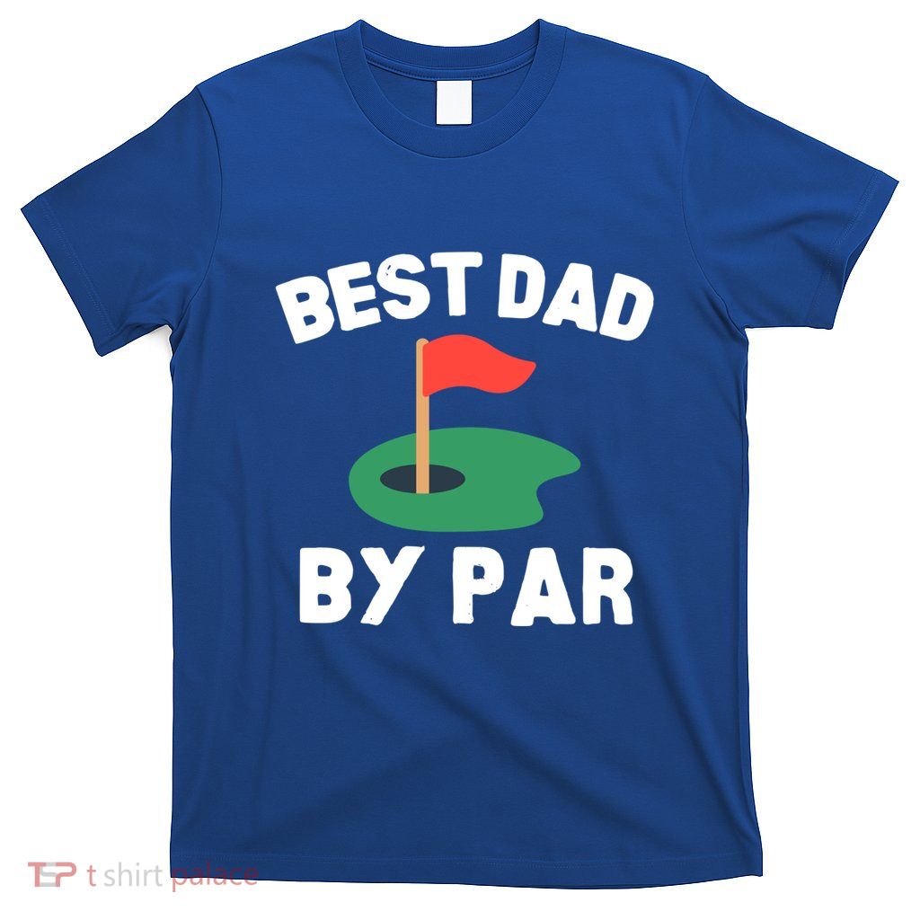 Best Dad By Par Golf Humor Father Gift T-Shirt