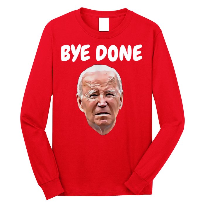 Bye Done Bye Bye Joe Biden Drops Out Of 2024 Election Long Sleeve Shirt