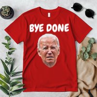 Bye Done Bye Bye Joe Biden Drops Out Of 2024 Election Premium T-Shirt