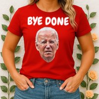 Bye Done Bye Bye Joe Biden Drops Out Of 2024 Election Womens T-Shirt