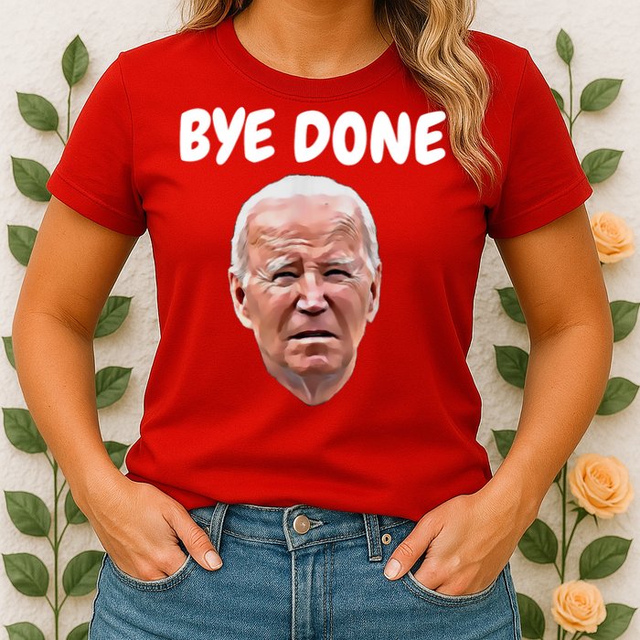 Bye Done Bye Bye Joe Biden Drops Out Of 2024 Election Womens T-Shirt