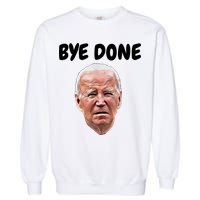 Bye Done Bye Bye Joe Biden Drops Out Of 2024 Election Garment-Dyed Sweatshirt