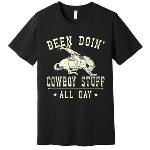 Been Doing Cowboy Stuff Funny Rodeo Cowboy Premium T-Shirt