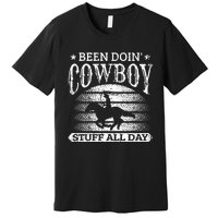 Been Doing Cow Stuff All Day Roping Racing Horse Riding Premium T-Shirt