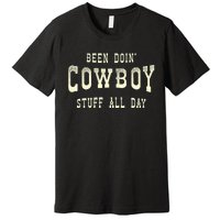 Been Doing Cowboy Stuff Western Rodeo Funny Cowboy Premium T-Shirt