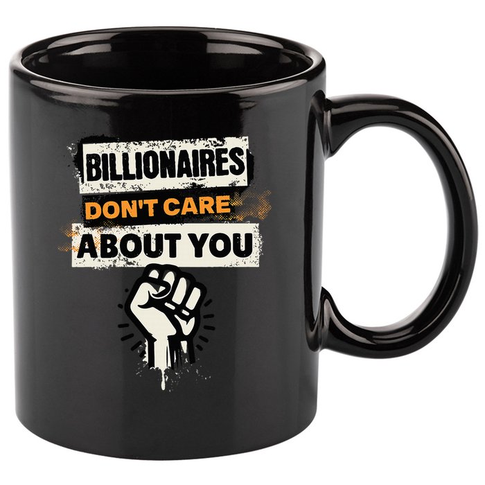 Billionaires Don't Care About You Social Justice Protest  11oz C Handle Ceramic Mug