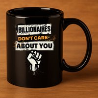 Billionaires Don't Care About You Social Justice Protest  11oz C Handle Ceramic Mug